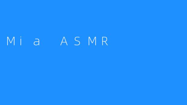 MiaASMR：在耳语与触感之间，唤醒沉睡的感官世界